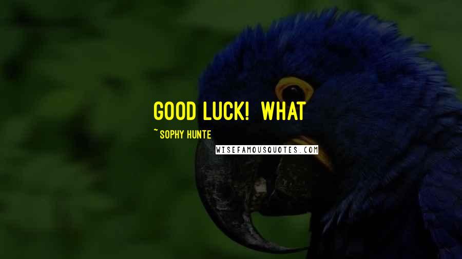 Sophy Hunte Quotes: good luck! What