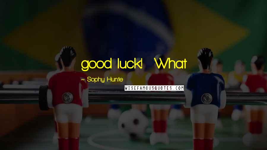 Sophy Hunte Quotes: good luck! What