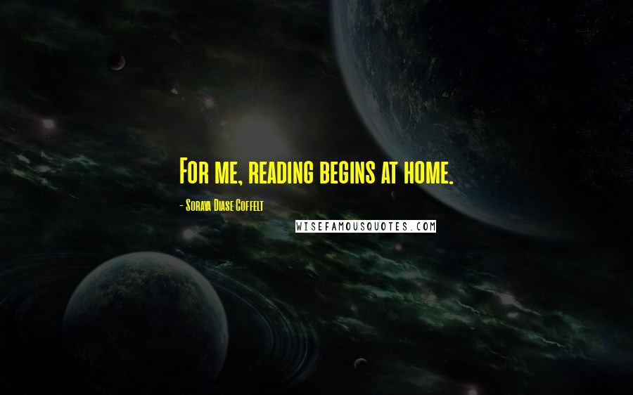 Soraya Diase Coffelt Quotes: For me, reading begins at home.