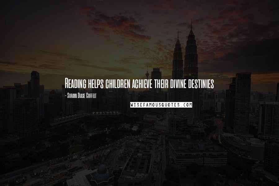 Soraya Diase Coffelt Quotes: Reading helps children achieve their divine destinies