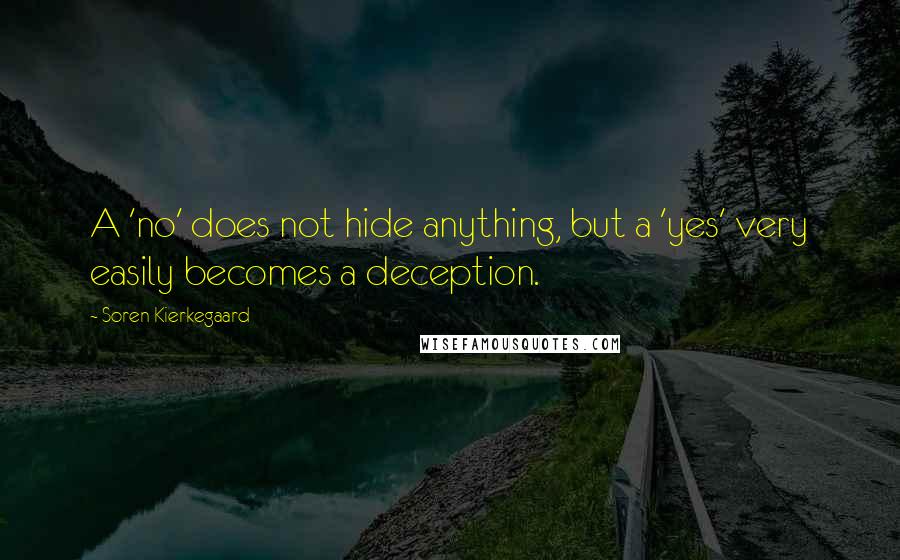 Soren Kierkegaard Quotes: A 'no' does not hide anything, but a 'yes' very easily becomes a deception.