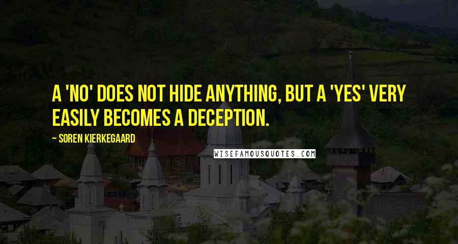 Soren Kierkegaard Quotes: A 'no' does not hide anything, but a 'yes' very easily becomes a deception.
