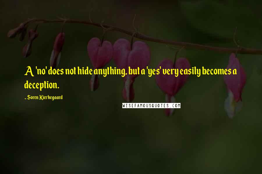 Soren Kierkegaard Quotes: A 'no' does not hide anything, but a 'yes' very easily becomes a deception.