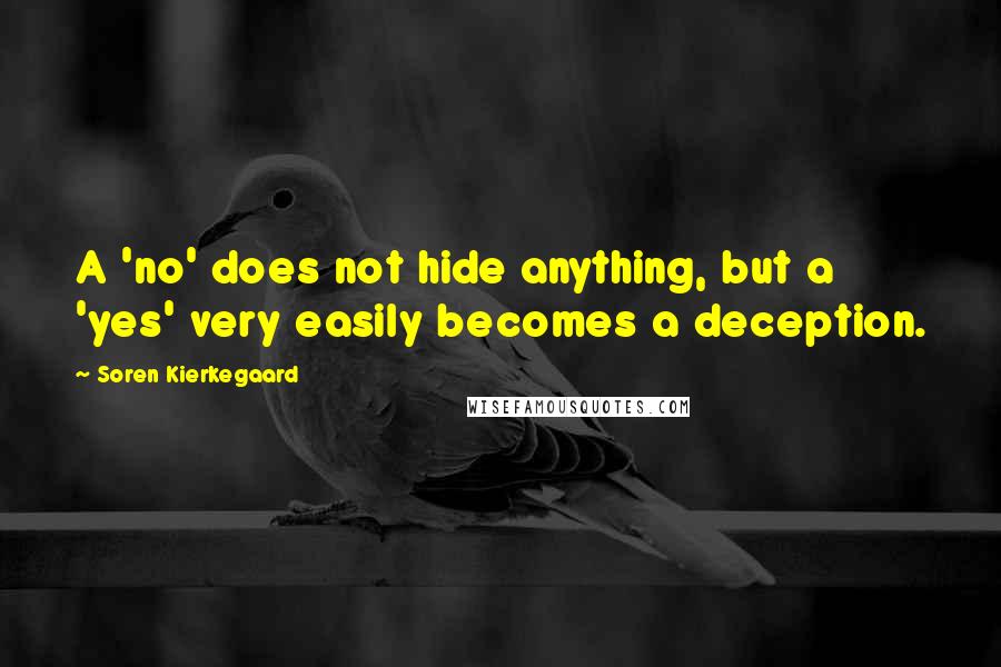 Soren Kierkegaard Quotes: A 'no' does not hide anything, but a 'yes' very easily becomes a deception.