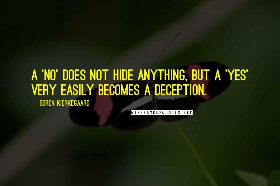 Soren Kierkegaard Quotes: A 'no' does not hide anything, but a 'yes' very easily becomes a deception.