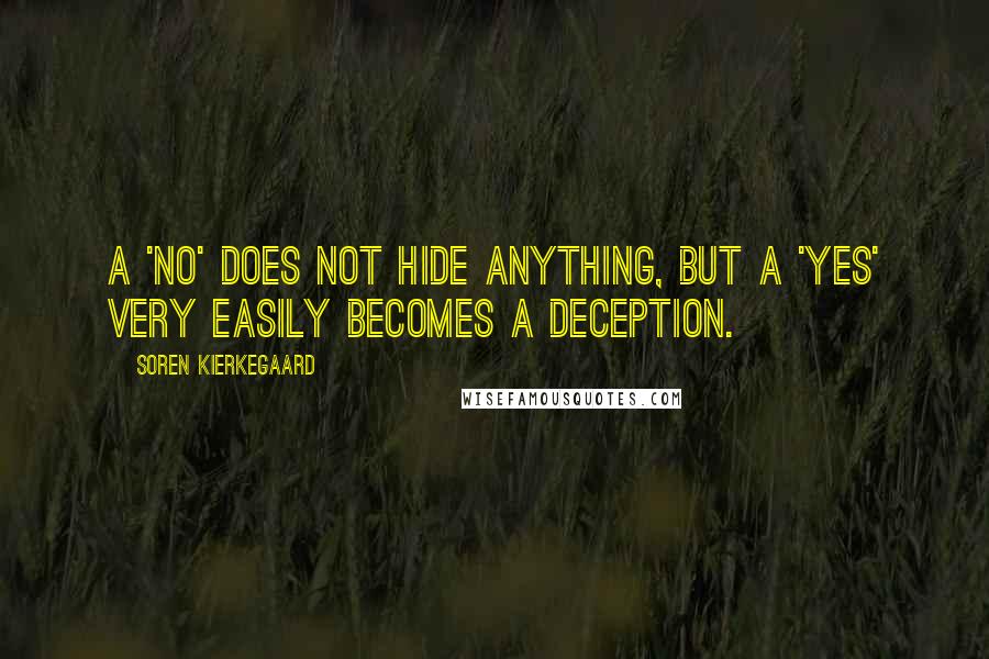 Soren Kierkegaard Quotes: A 'no' does not hide anything, but a 'yes' very easily becomes a deception.