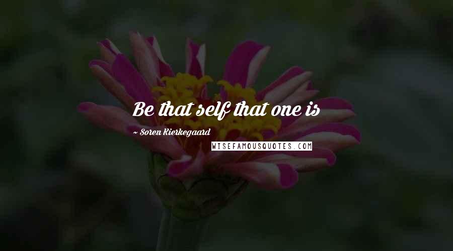 Soren Kierkegaard Quotes: Be that self that one is