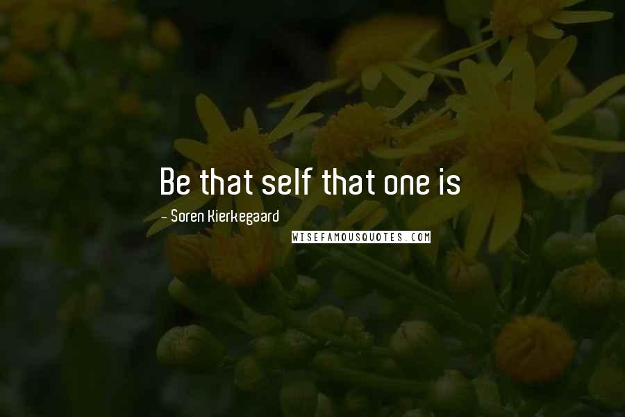 Soren Kierkegaard Quotes: Be that self that one is