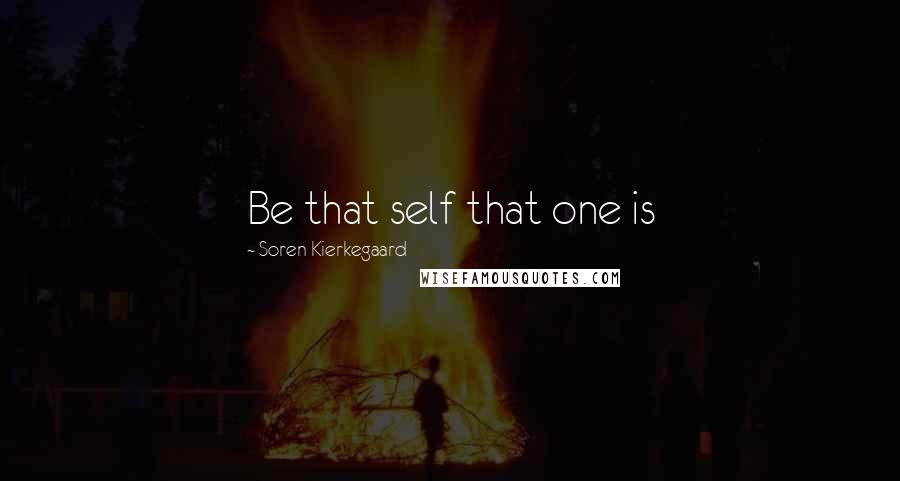 Soren Kierkegaard Quotes: Be that self that one is