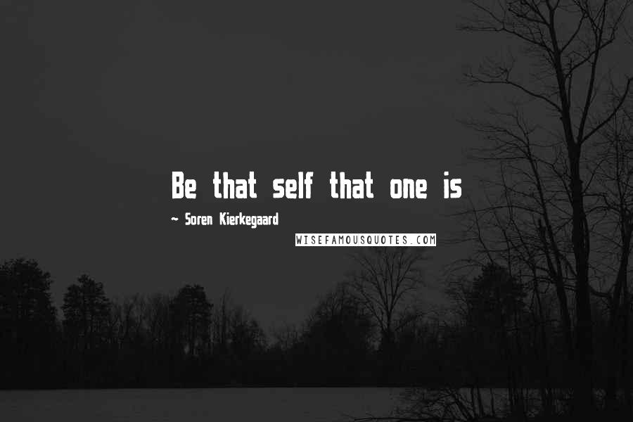 Soren Kierkegaard Quotes: Be that self that one is