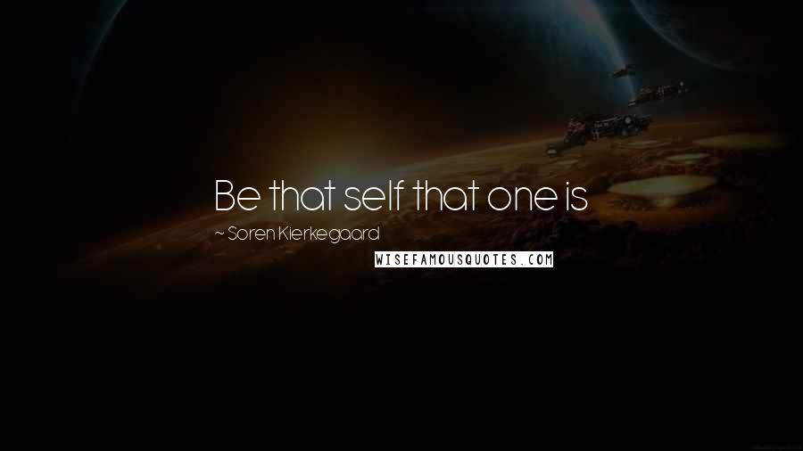 Soren Kierkegaard Quotes: Be that self that one is