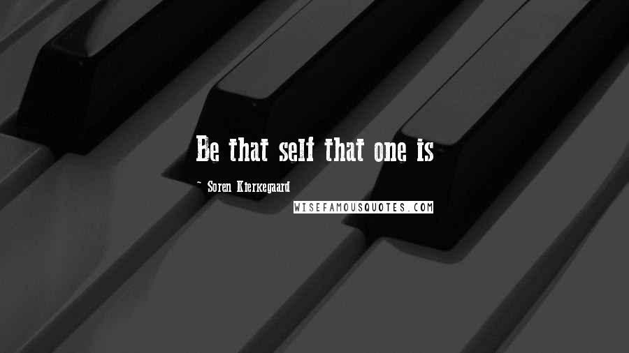 Soren Kierkegaard Quotes: Be that self that one is