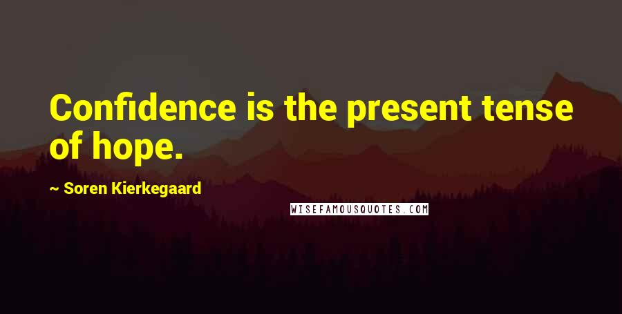 Soren Kierkegaard Quotes: Confidence is the present tense of hope.