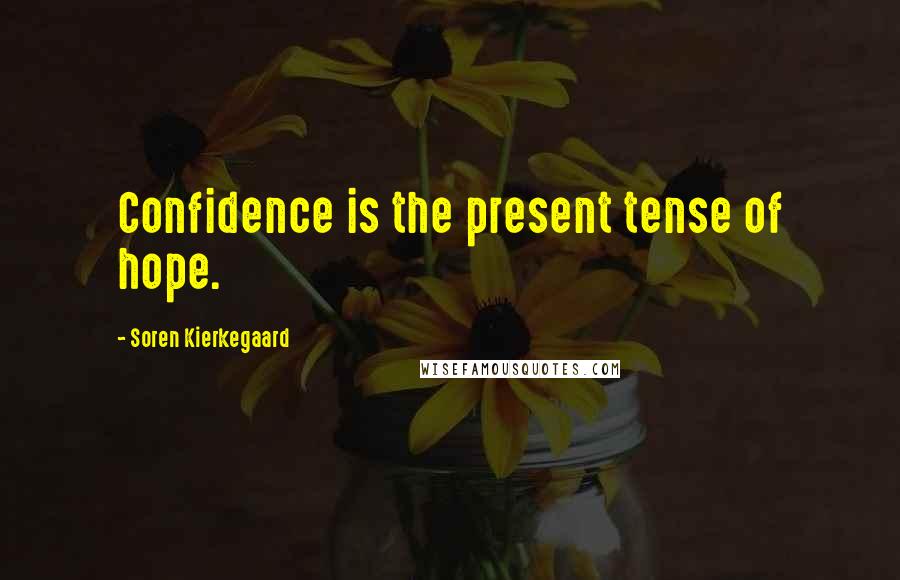 Soren Kierkegaard Quotes: Confidence is the present tense of hope.