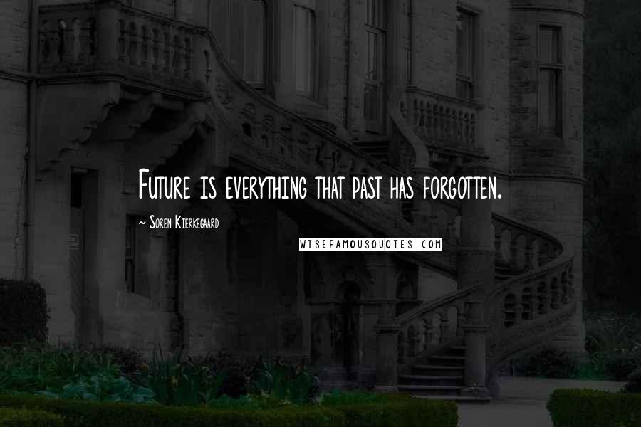 Soren Kierkegaard Quotes: Future is everything that past has forgotten.
