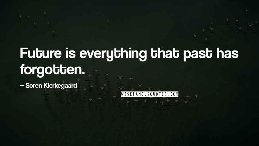 Soren Kierkegaard Quotes: Future is everything that past has forgotten.