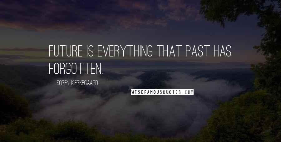 Soren Kierkegaard Quotes: Future is everything that past has forgotten.