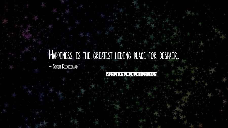 Soren Kierkegaard Quotes: Happiness is the greatest hiding place for despair.