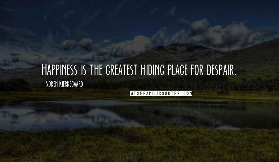 Soren Kierkegaard Quotes: Happiness is the greatest hiding place for despair.