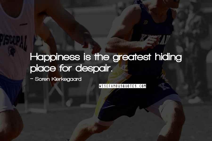 Soren Kierkegaard Quotes: Happiness is the greatest hiding place for despair.