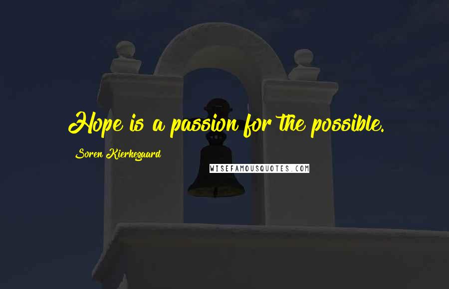 Soren Kierkegaard Quotes: Hope is a passion for the possible.