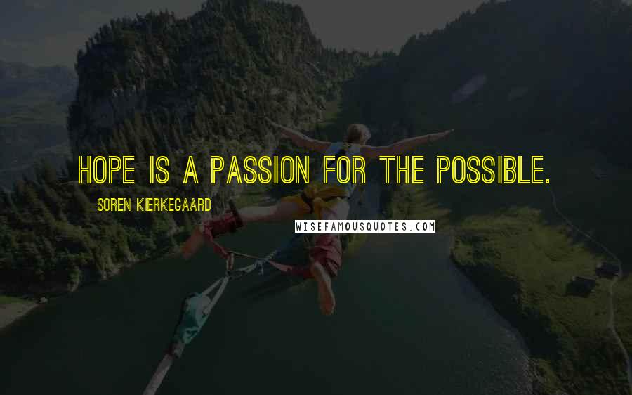 Soren Kierkegaard Quotes: Hope is a passion for the possible.