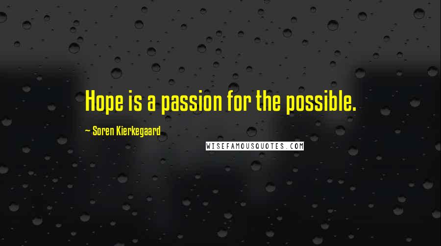 Soren Kierkegaard Quotes: Hope is a passion for the possible.