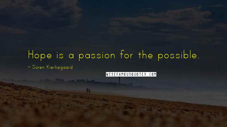 Soren Kierkegaard Quotes: Hope is a passion for the possible.