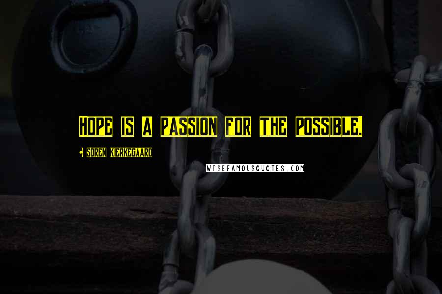 Soren Kierkegaard Quotes: Hope is a passion for the possible.