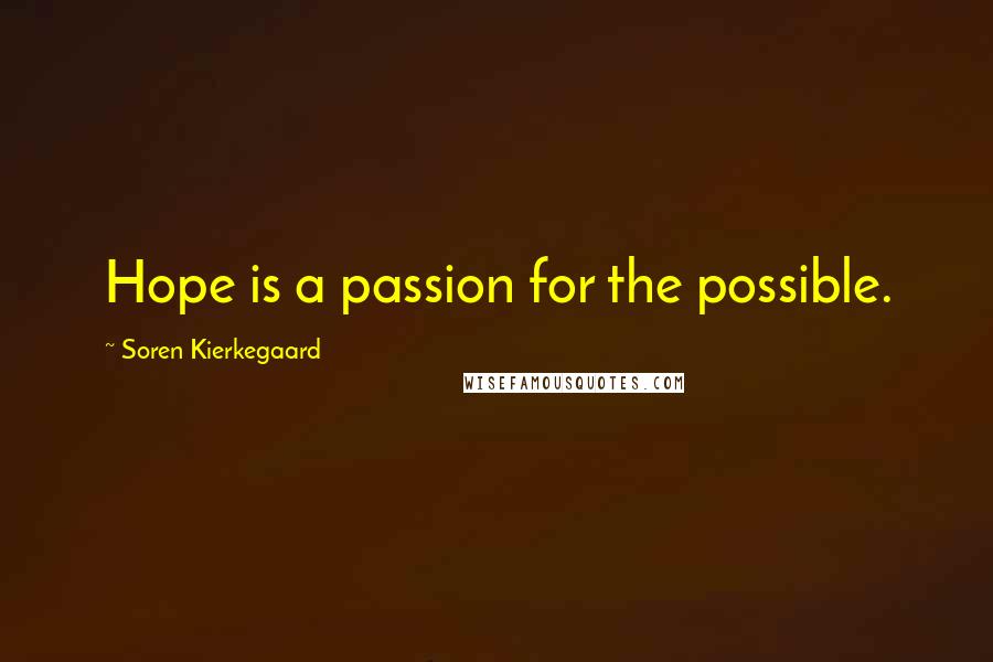 Soren Kierkegaard Quotes: Hope is a passion for the possible.