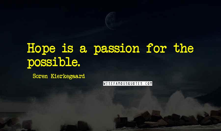 Soren Kierkegaard Quotes: Hope is a passion for the possible.