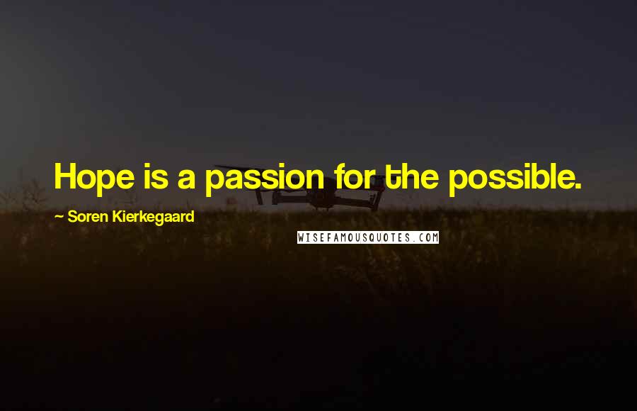 Soren Kierkegaard Quotes: Hope is a passion for the possible.