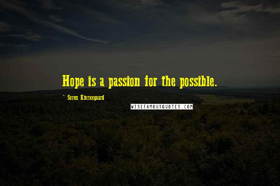 Soren Kierkegaard Quotes: Hope is a passion for the possible.