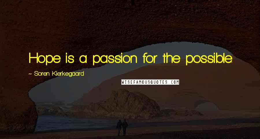 Soren Kierkegaard Quotes: Hope is a passion for the possible.