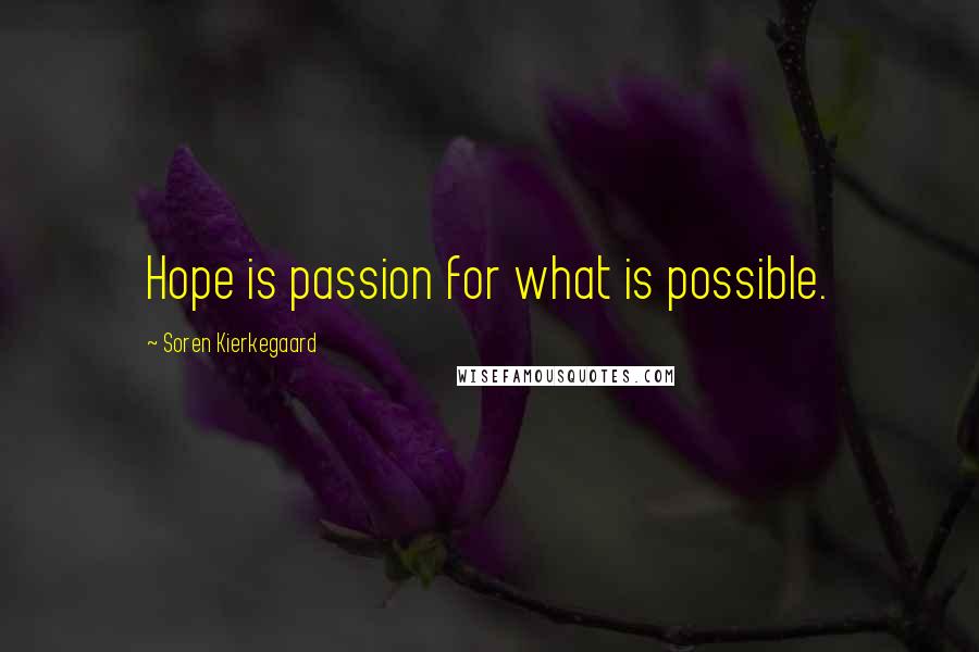 Soren Kierkegaard Quotes: Hope is passion for what is possible.