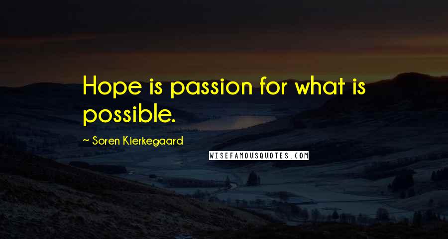 Soren Kierkegaard Quotes: Hope is passion for what is possible.