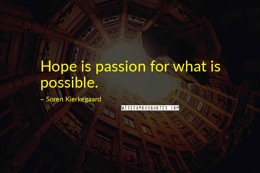 Soren Kierkegaard Quotes: Hope is passion for what is possible.