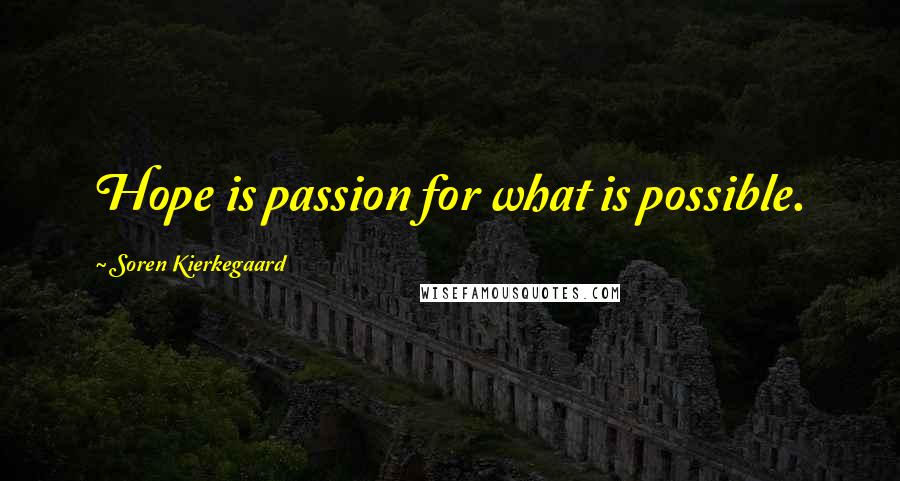 Soren Kierkegaard Quotes: Hope is passion for what is possible.