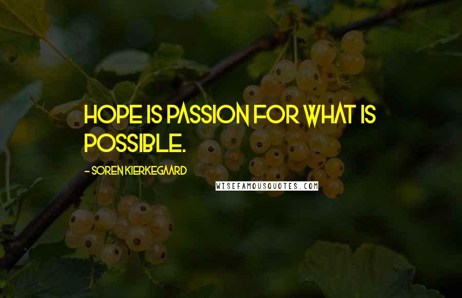 Soren Kierkegaard Quotes: Hope is passion for what is possible.