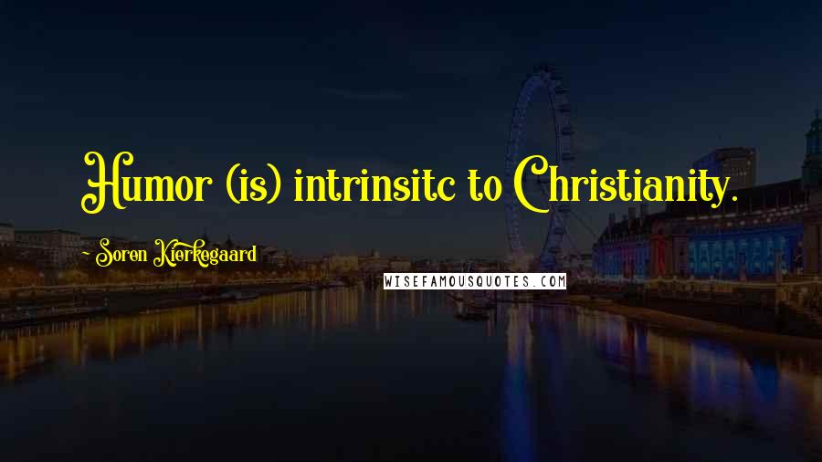 Soren Kierkegaard Quotes: Humor (is) intrinsitc to Christianity.