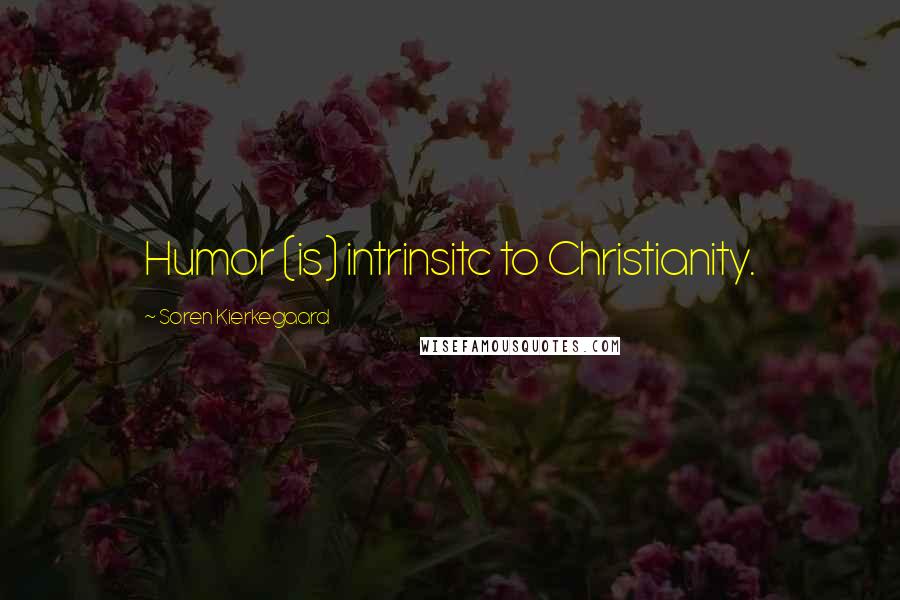 Soren Kierkegaard Quotes: Humor (is) intrinsitc to Christianity.