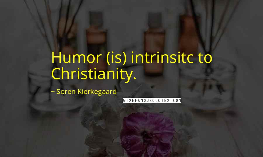 Soren Kierkegaard Quotes: Humor (is) intrinsitc to Christianity.