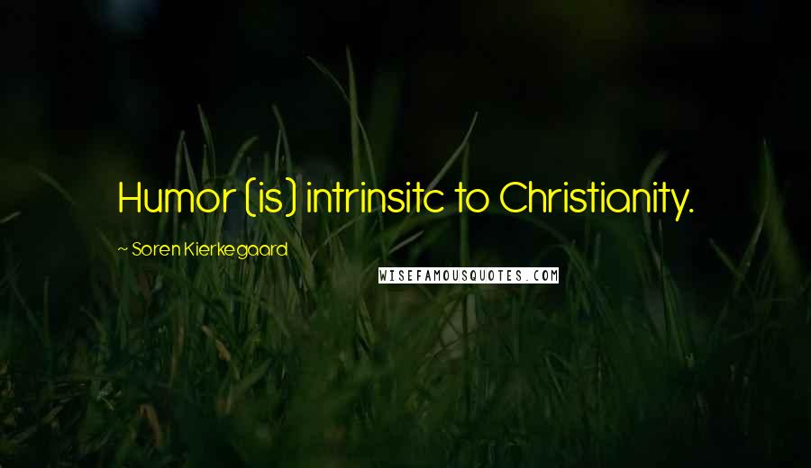 Soren Kierkegaard Quotes: Humor (is) intrinsitc to Christianity.