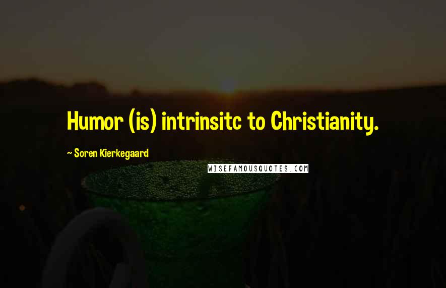 Soren Kierkegaard Quotes: Humor (is) intrinsitc to Christianity.