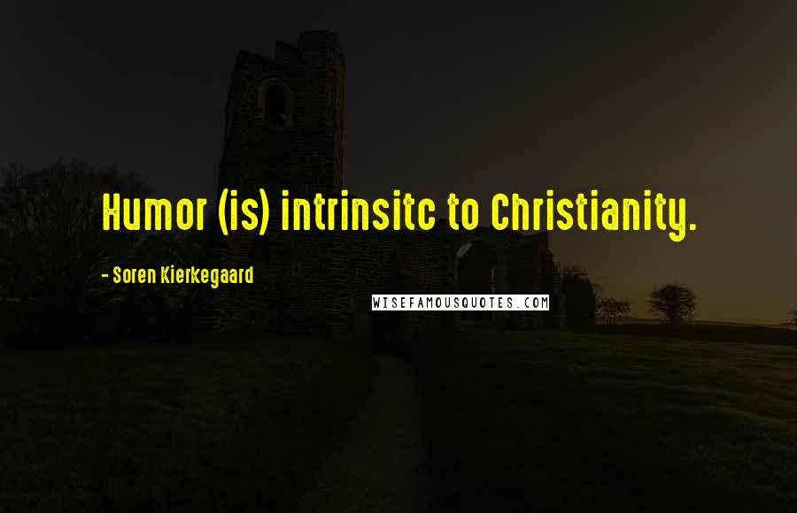 Soren Kierkegaard Quotes: Humor (is) intrinsitc to Christianity.