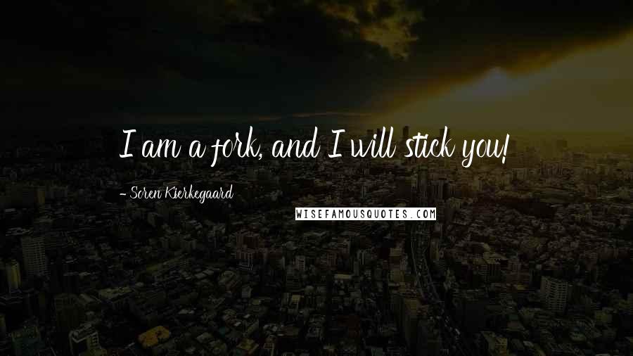 Soren Kierkegaard Quotes: I am a fork, and I will stick you!