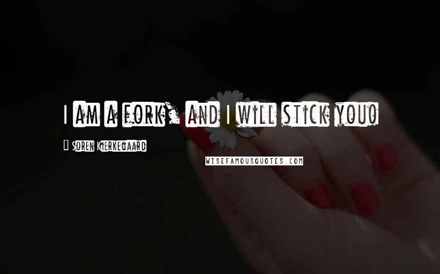 Soren Kierkegaard Quotes: I am a fork, and I will stick you!