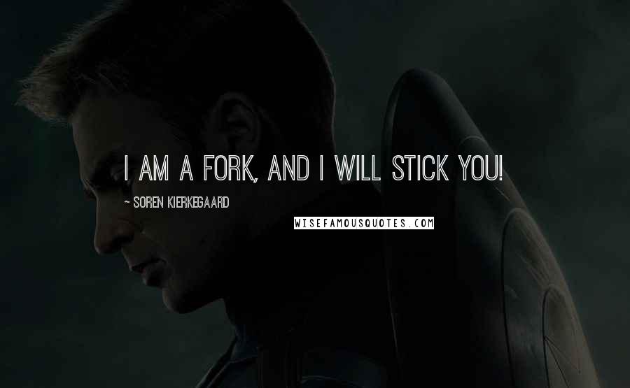 Soren Kierkegaard Quotes: I am a fork, and I will stick you!