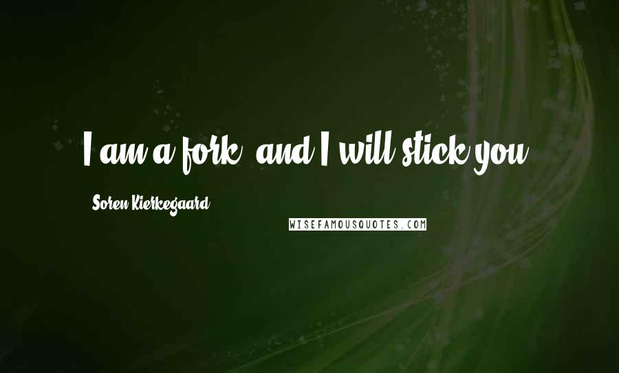 Soren Kierkegaard Quotes: I am a fork, and I will stick you!