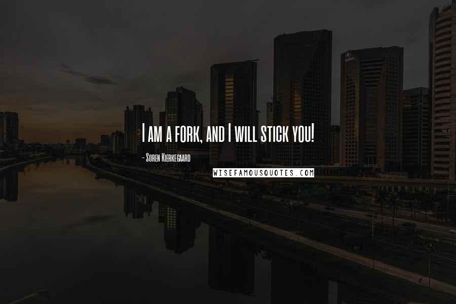 Soren Kierkegaard Quotes: I am a fork, and I will stick you!